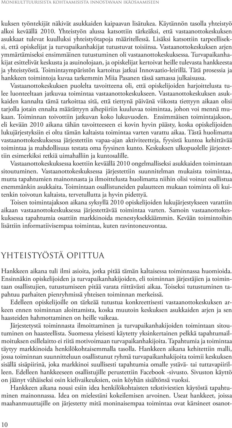 Lisäksi katsottiin tarpeelliseksi, että opiskelijat ja turvapaikanhakijat tutustuvat toisiinsa. Vastaanottokeskuksen arjen ymmärtämiseksi ensimmäinen tutustuminen oli vastaanottokeskuksessa.