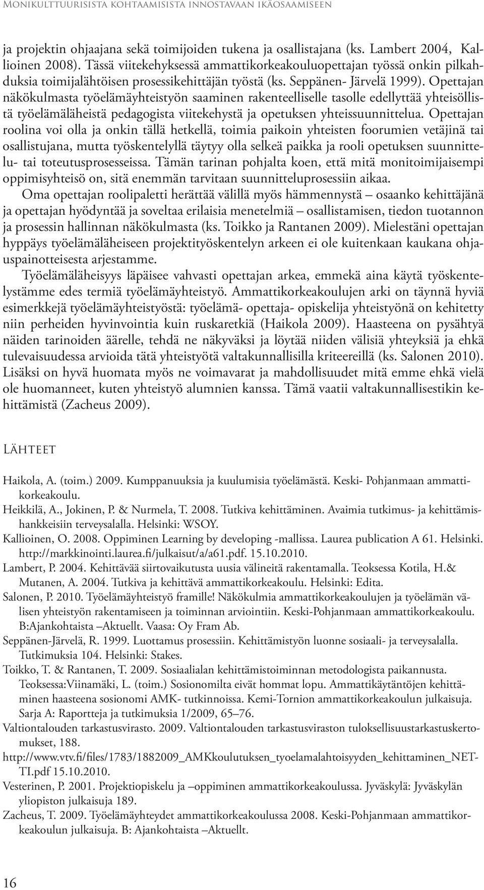 Opettajan näkökulmasta työelämäyhteistyön saaminen rakenteelliselle tasolle edellyttää yhteisöllistä työelämäläheistä pedagogista viitekehystä ja opetuksen yhteissuunnittelua.