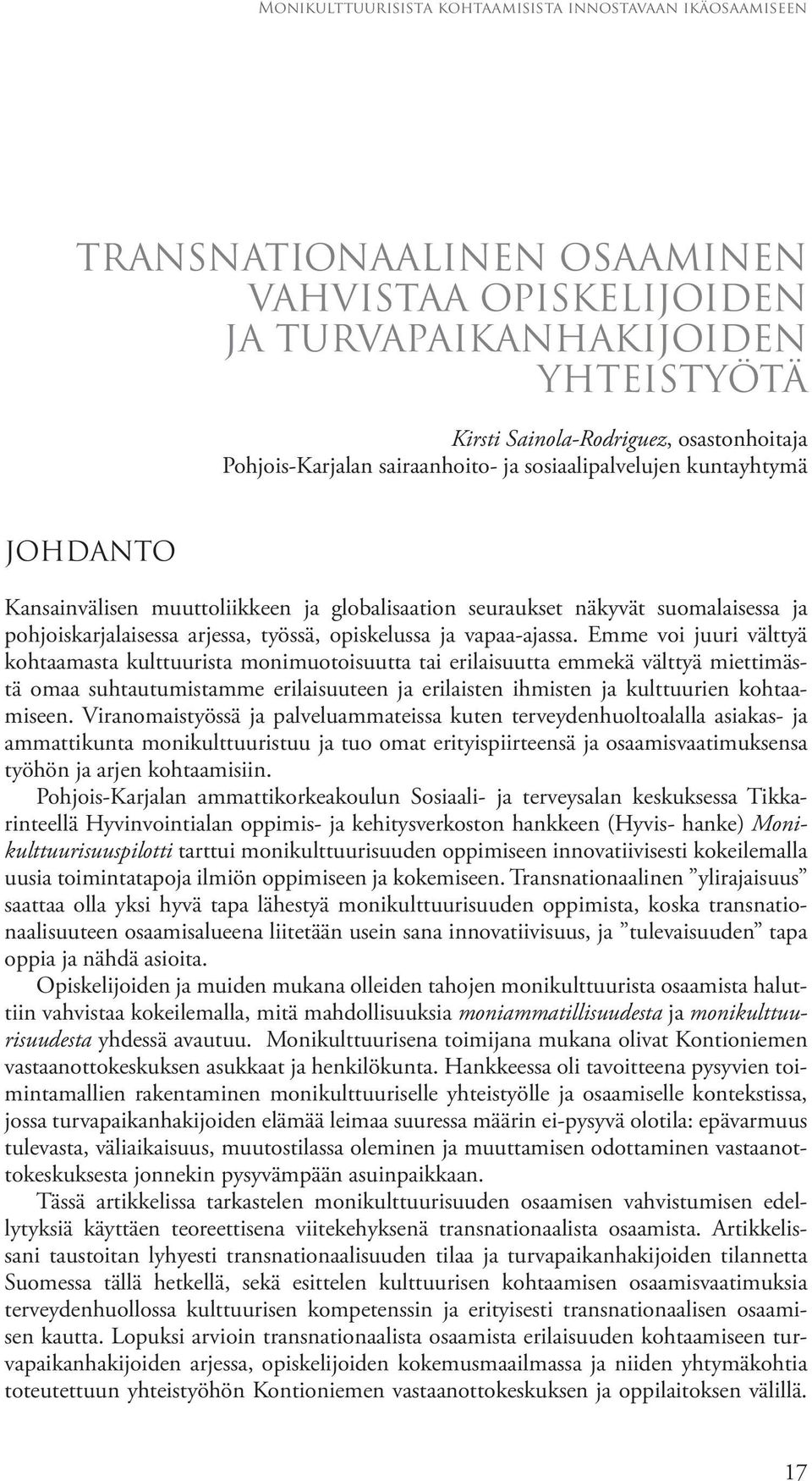 Emme voi juuri välttyä kohtaamasta kulttuurista monimuotoisuutta tai erilaisuutta emmekä välttyä miettimästä omaa suhtautumistamme erilaisuuteen ja erilaisten ihmisten ja kulttuurien kohtaamiseen.