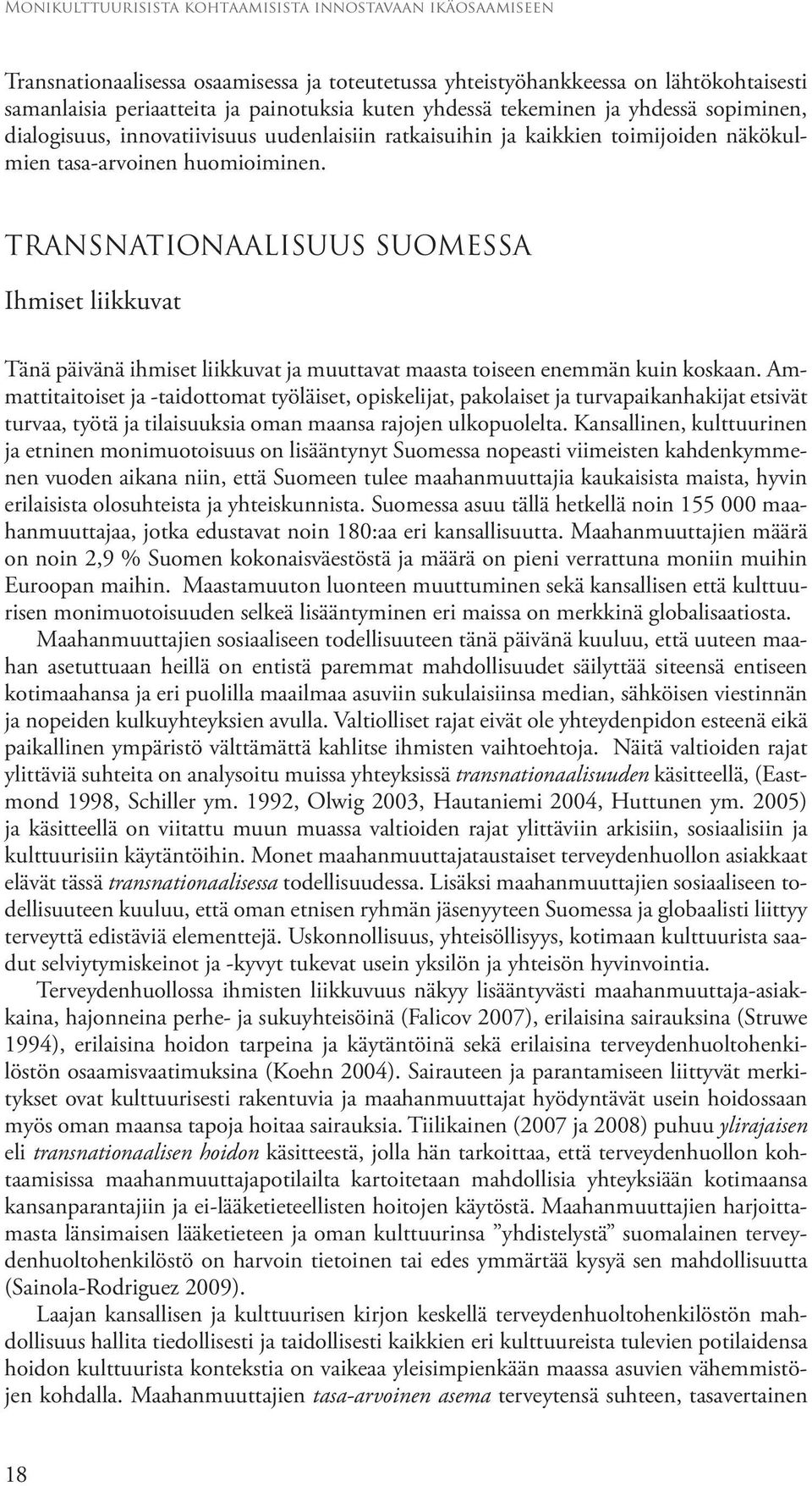 TRANSNATIONAALISUUS SUOMESSA Ihmiset liikkuvat Tänä päivänä ihmiset liikkuvat ja muuttavat maasta toiseen enemmän kuin koskaan.