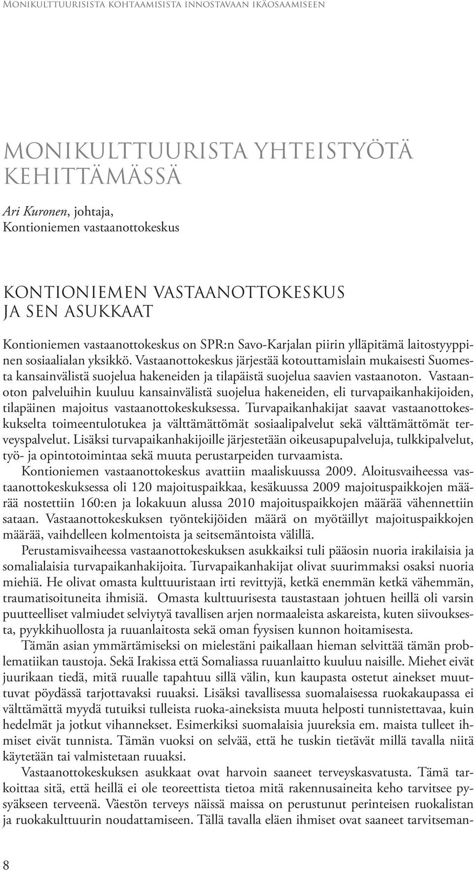 Vastaanoton palveluihin kuuluu kansainvälistä suojelua hakeneiden, eli turvapaikanhakijoiden, tilapäinen majoitus vastaanottokeskuksessa.