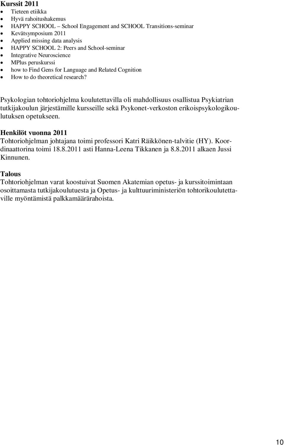 Psykologian tohtoriohjelma koulutettavilla oli mahdollisuus osallistua Psykiatrian tutkijakoulun järjestämille kursseille sekä Psykonet-verkoston erikoispsykologikoulutuksen opetukseen.