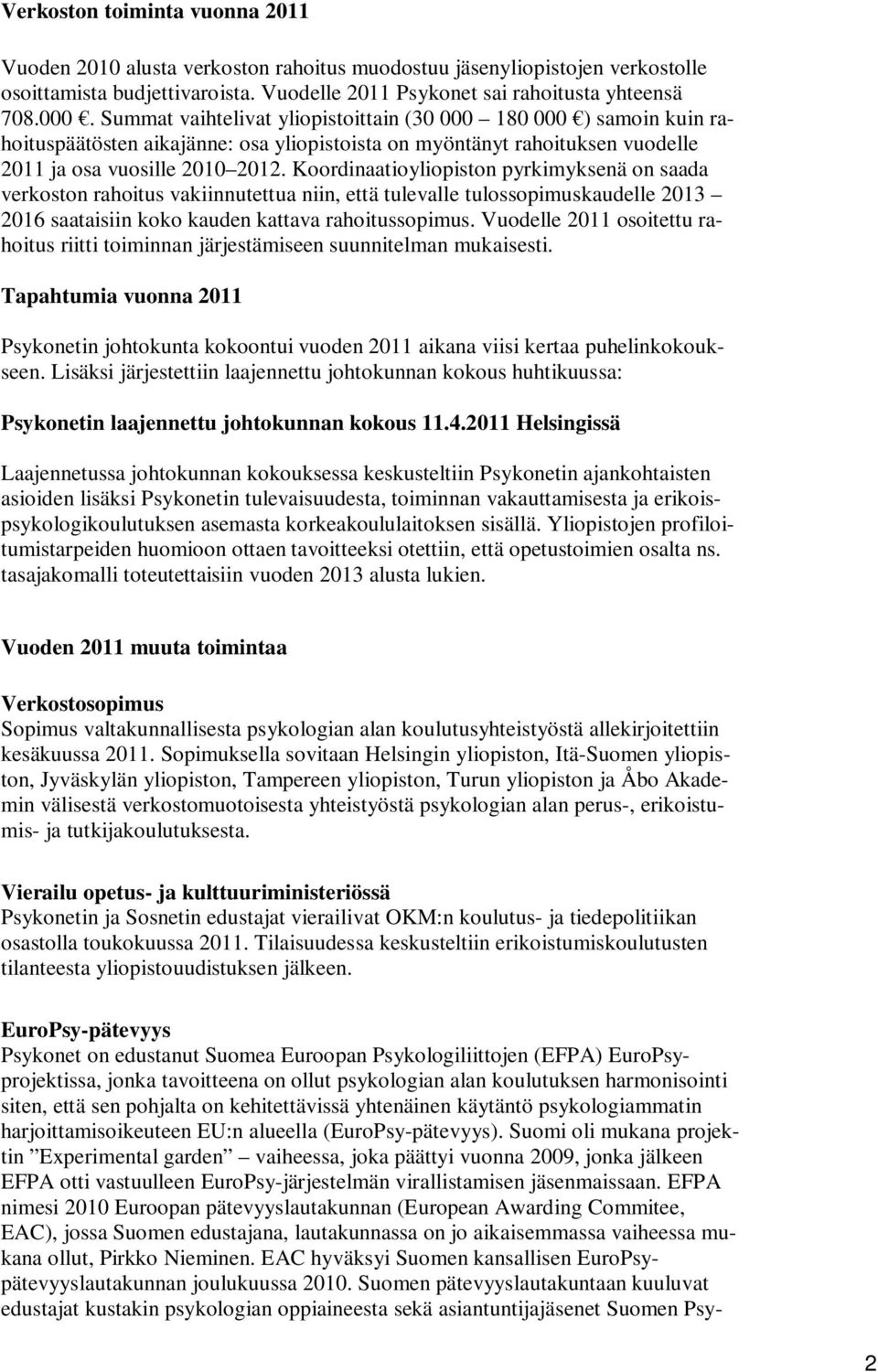 Koordinaatioyliopiston pyrkimyksenä on saada verkoston rahoitus vakiinnutettua niin, että tulevalle tulossopimuskaudelle 2013 2016 saataisiin koko kauden kattava rahoitussopimus.