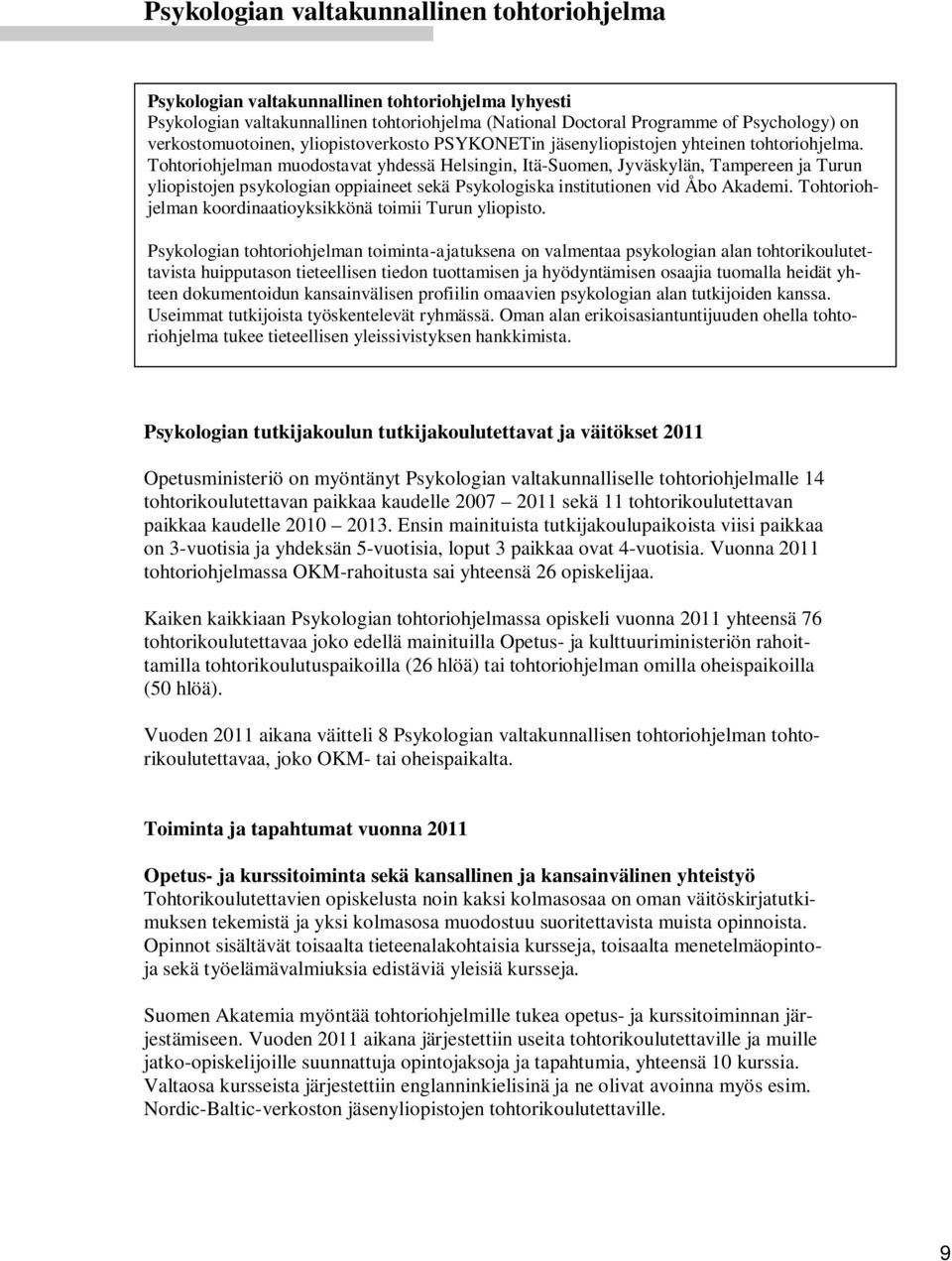 Tohtoriohjelman muodostavat yhdessä Helsingin, Itä-Suomen, Jyväskylän, Tampereen ja Turun yliopistojen psykologian oppiaineet sekä Psykologiska institutionen vid Åbo Akademi.