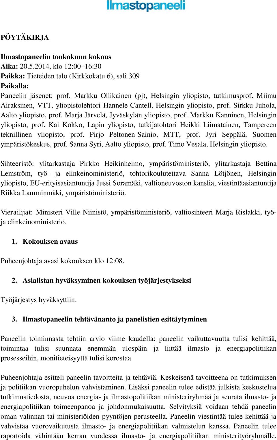 Marja Järvelä, Jyväskylän yliopisto, prof. Markku Kanninen, Helsingin yliopisto, prof. Kai Kokko, Lapin yliopisto, tutkijatohtori Heikki Liimatainen, Tampereen teknillinen yliopisto, prof.