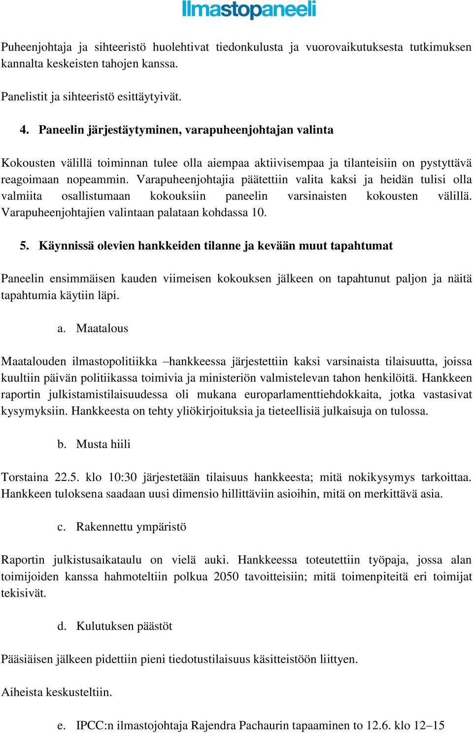 Varapuheenjohtajia päätettiin valita kaksi ja heidän tulisi olla valmiita osallistumaan kokouksiin paneelin varsinaisten kokousten välillä. Varapuheenjohtajien valintaan palataan kohdassa 10. 5.