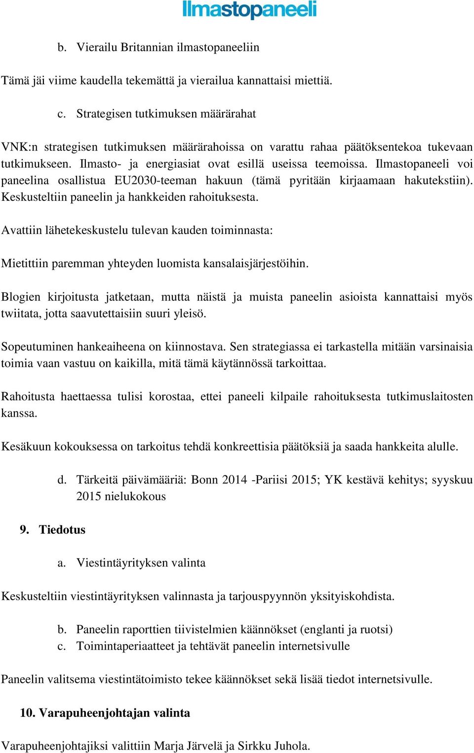 Ilmastopaneeli voi paneelina osallistua EU2030-teeman hakuun (tämä pyritään kirjaamaan hakutekstiin). Keskusteltiin paneelin ja hankkeiden rahoituksesta.