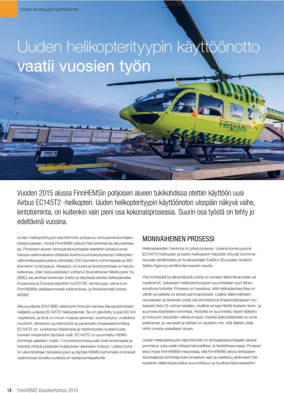 Uuden helikopterityypin käyttöönotto pohjautuu lentopalvelutuottajien kilpailutukseen, minkä FinnHEMS toteutti heti toimintansa alkuvaiheessa.