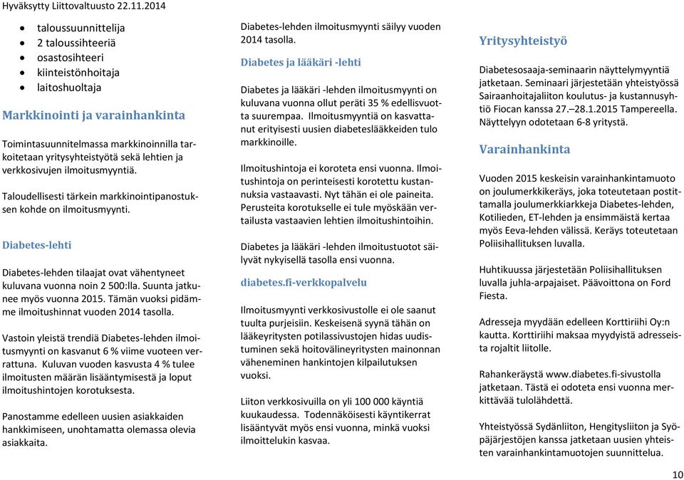 Diabetes-lehti Diabetes-lehden tilaajat ovat vähentyneet kuluvana vuonna noin 2 500:lla. Suunta jatkunee myös vuonna 2015. Tämän vuoksi pidämme ilmoitushinnat vuoden 2014 tasolla.