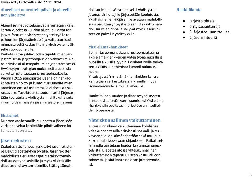 Diabetesliiton juhlavuoden tapahtumien järjestämisessä järjestöohjaus on vahvasti mukana erityisesti aluetapahtumien järjestämisessä.