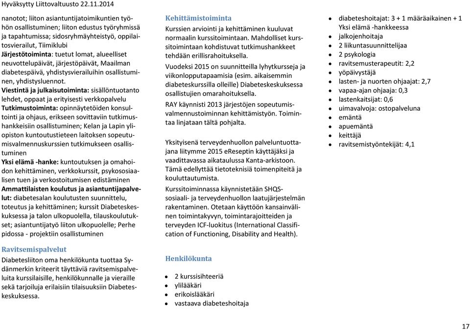 Viestintä ja julkaisutoiminta: sisällöntuotanto lehdet, oppaat ja erityisesti verkkopalvelu Tutkimustoiminta: opinnäytetöiden konsultointi ja ohjaus, erikseen sovittaviin tutkimushankkeisiin