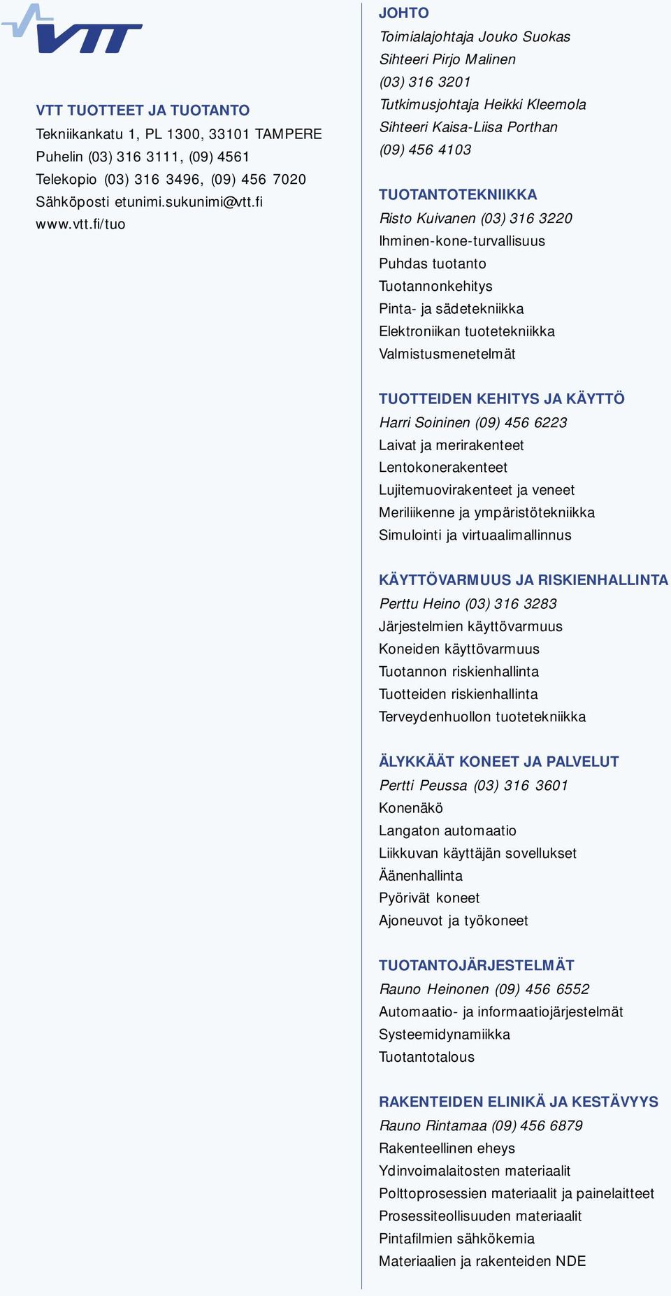 fi/tuo JOHTO Toimialajohtaja Jouko Suokas Sihteeri Pirjo Malinen (03) 316 3201 Tutkimusjohtaja Heikki Kleemola Sihteeri Kaisa-Liisa Porthan (09) 456 4103 TUOTANTOTEKNIIKKA Risto Kuivanen (03) 316