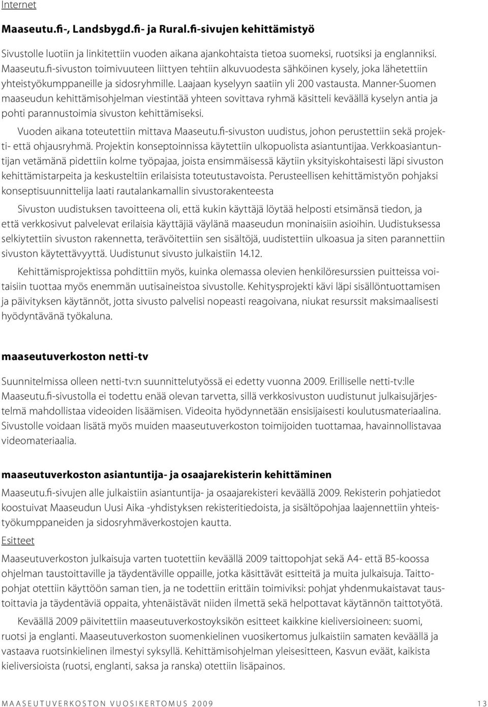 Manner-Suomen maaseudun kehittämisohjelman viestintää yhteen sovittava ryhmä käsitteli keväällä kyselyn antia ja pohti parannustoimia sivuston kehittämiseksi.