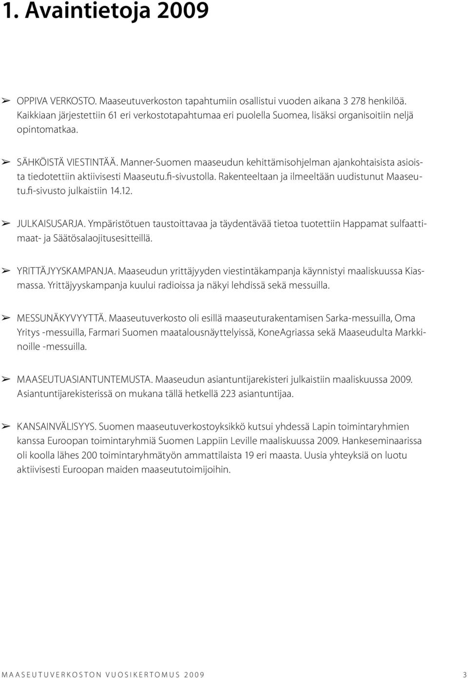 Manner-Suomen maaseudun kehittämisohjelman ajankohtaisista asioista tiedotettiin aktiivisesti Maaseutu.fi-sivustolla. Rakenteeltaan ja ilmeeltään uudistunut Maaseutu.fi-sivusto julkaistiin 14.12.