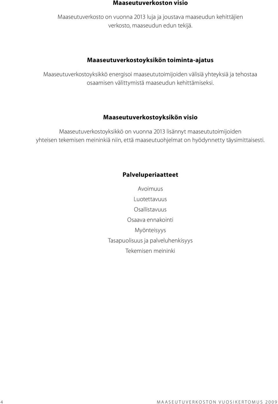 Maaseutuverkostoyksikön visio Maaseutuverkostoyksikkö on vuonna 2013 lisännyt maaseututoimijoiden yhteisen tekemisen meininkiä niin, että maaseutuohjelmat on hyödynnetty