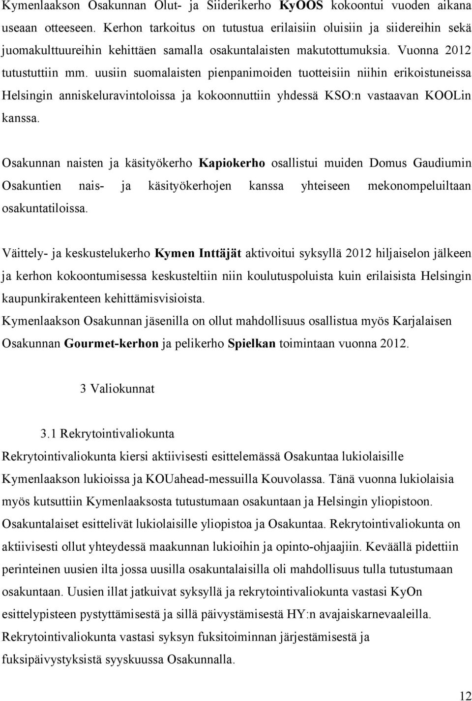 uusiin suomalaisten pienpanimoiden tuotteisiin niihin erikoistuneissa Helsingin anniskeluravintoloissa ja kokoonnuttiin yhdessä KSO:n vastaavan KOOLin kanssa.