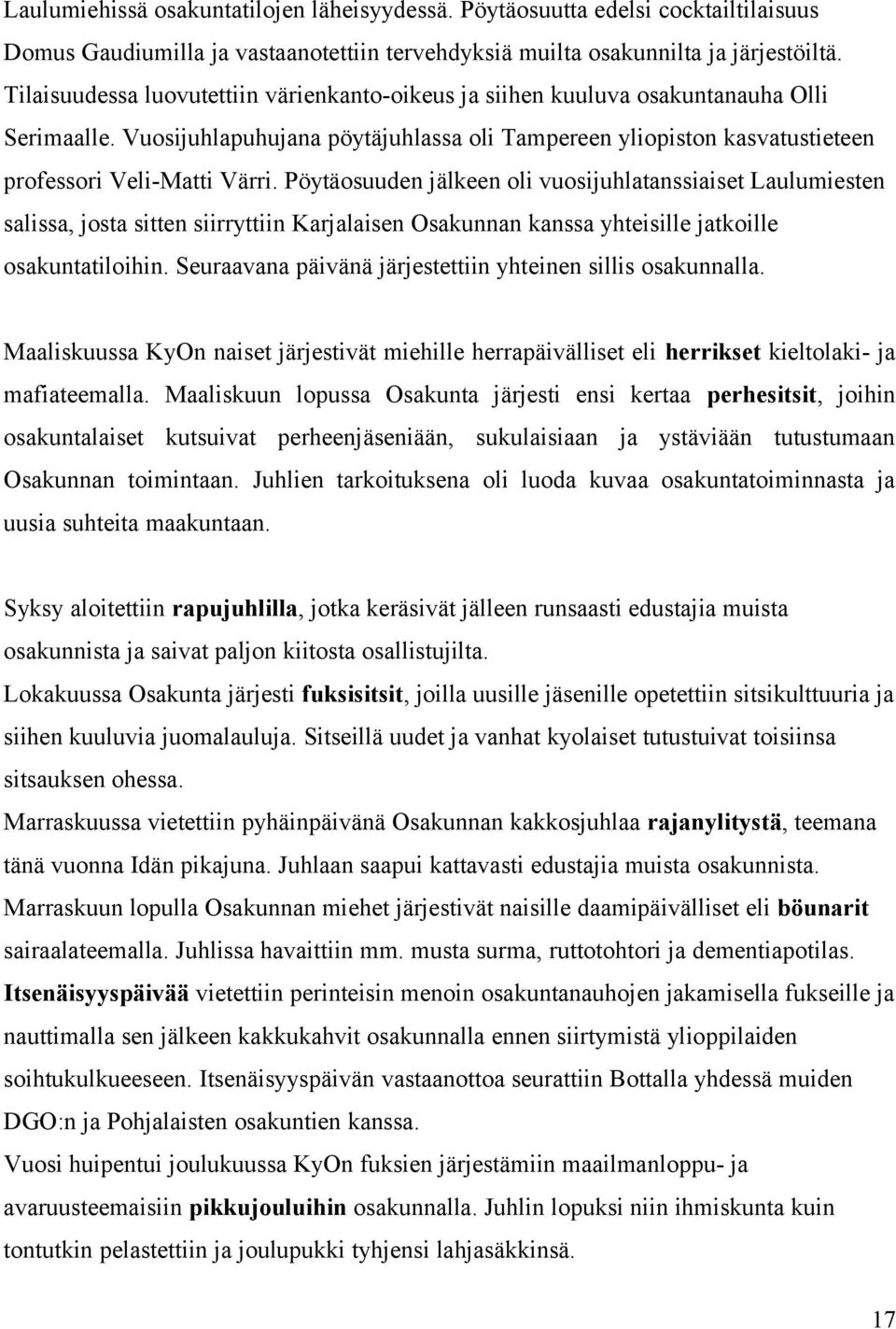 Pöytäosuuden jälkeen oli vuosijuhlatanssiaiset Laulumiesten salissa, josta sitten siirryttiin Karjalaisen Osakunnan kanssa yhteisille jatkoille osakuntatiloihin.