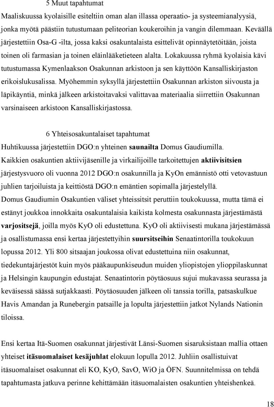 Lokakuussa ryhmä kyolaisia kävi tutustumassa Kymenlaakson Osakunnan arkistoon ja sen käyttöön Kansalliskirjaston erikoislukusalissa.