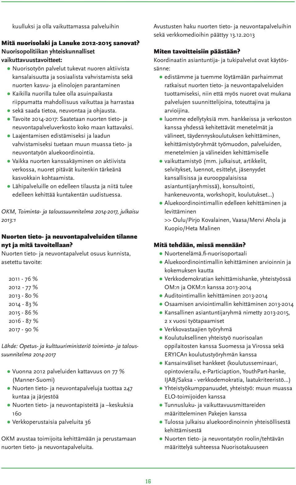 Kaikilla nuorilla tulee olla asuinpaikasta riippumatta mahdollisuus vaikuttaa ja harrastaa sekä saada tietoa, neuvontaa ja ohjausta.