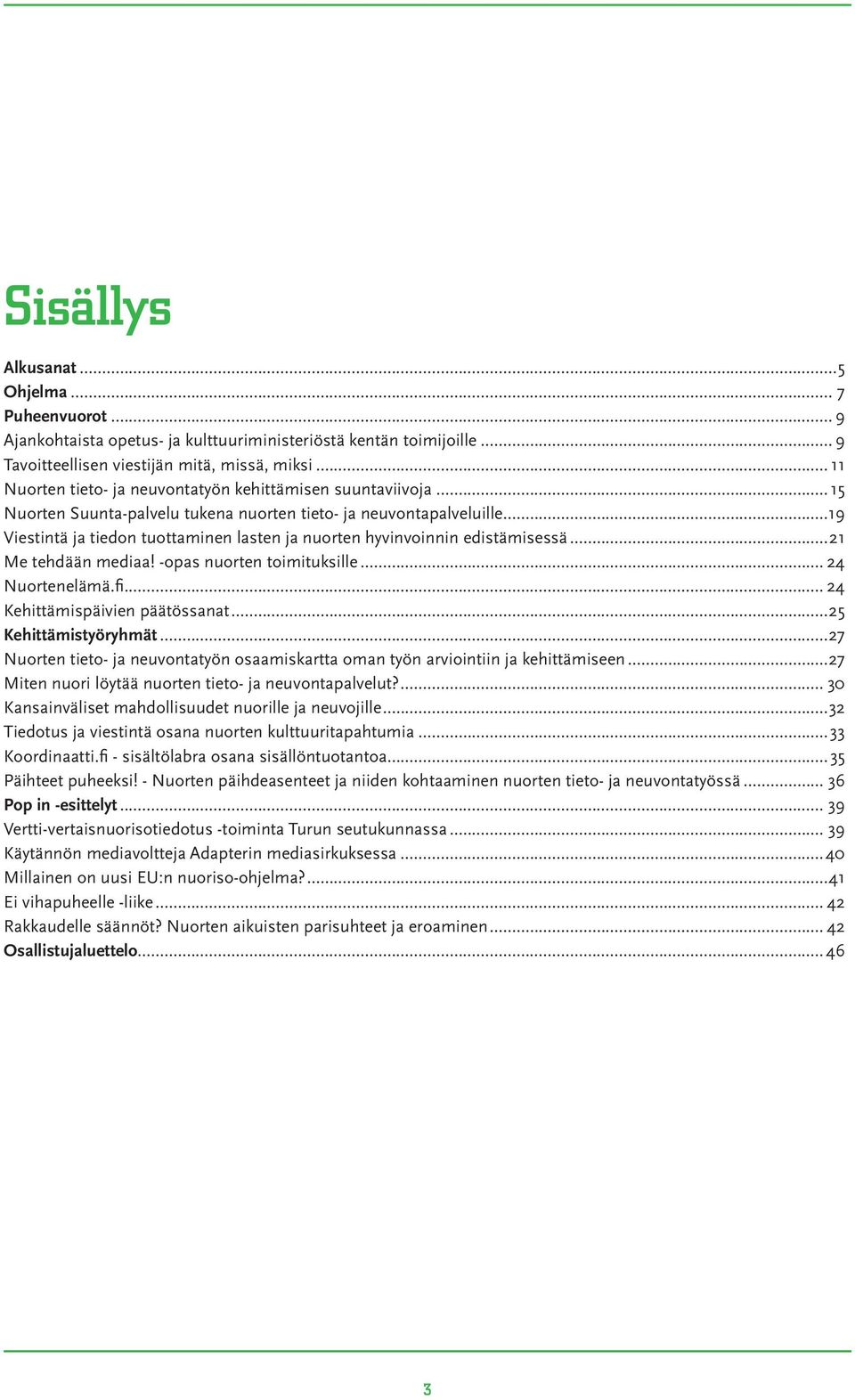 ..19 Viestintä ja tiedon tuottaminen lasten ja nuorten hyvinvoinnin edistämisessä...21 Me tehdään mediaa! -opas nuorten toimituksille... 24 Nuortenelämä.fi... 24 Kehittämispäivien päätössanat.