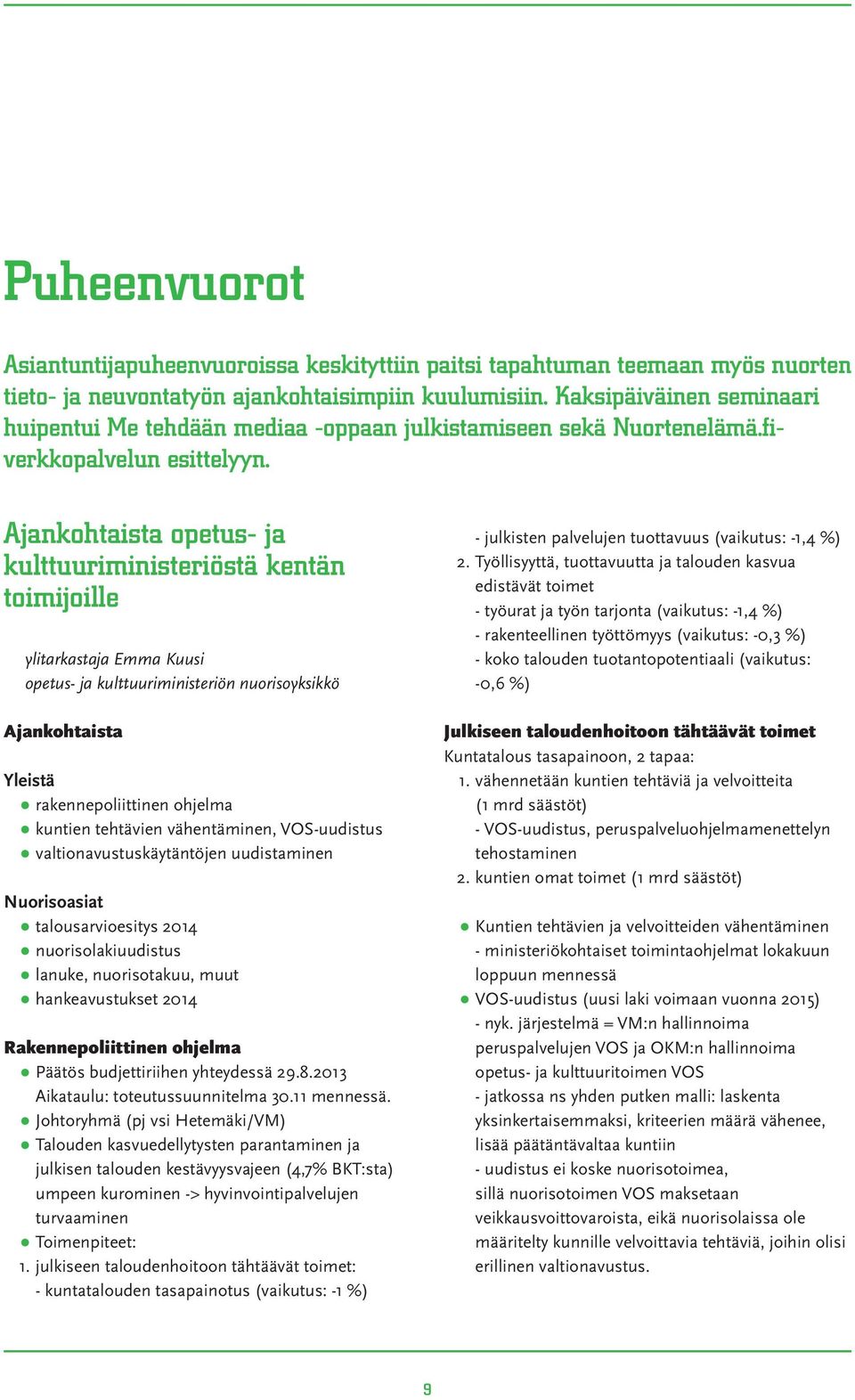 Ajankohtaista opetus- ja kulttuuriministeriöstä kentän toimijoille ylitarkastaja Emma Kuusi opetus- ja kulttuuriministeriön nuorisoyksikkö Ajankohtaista Yleistä rakennepoliittinen ohjelma kuntien