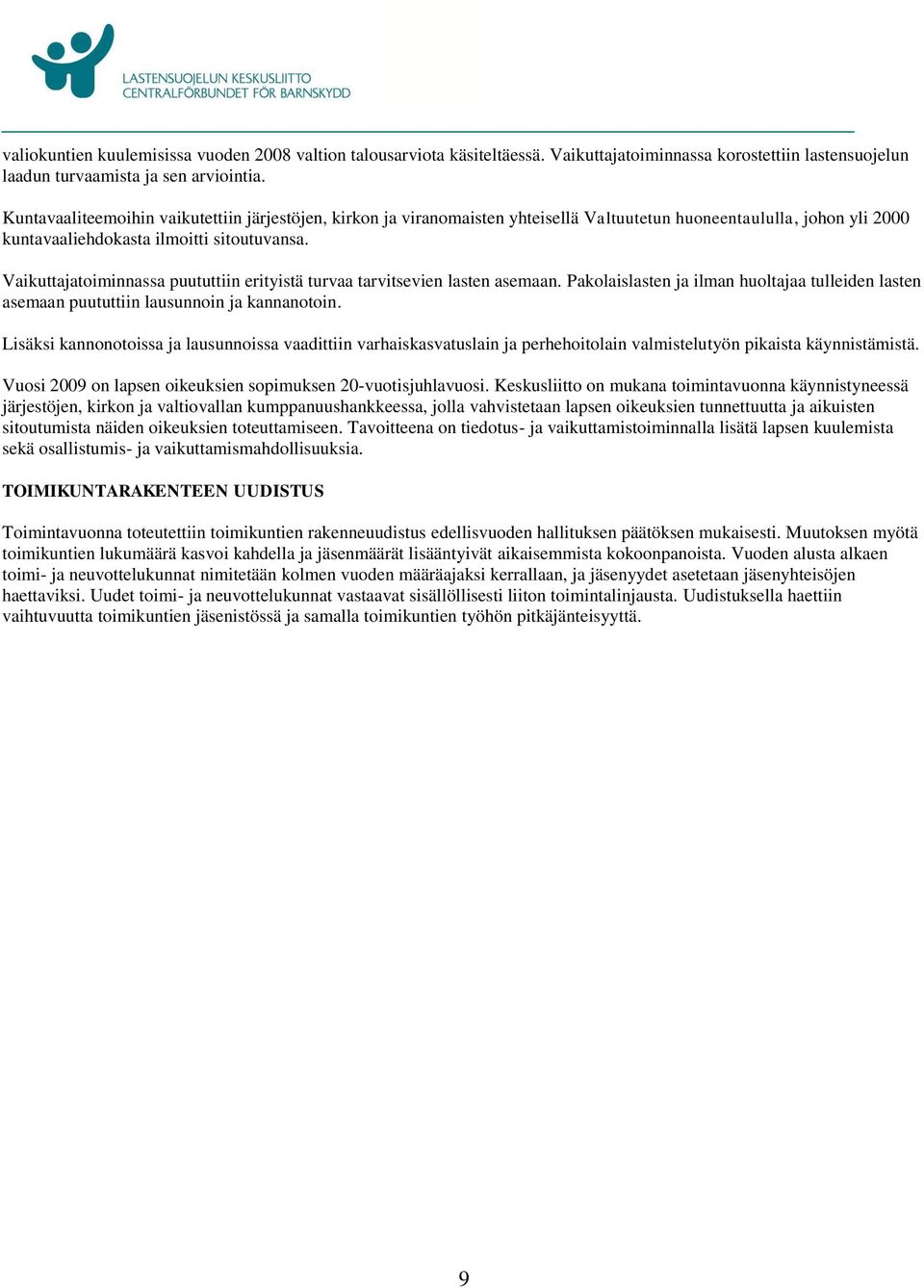 Vaikuttajatoiminnassa puututtiin erityistä turvaa tarvitsevien lasten asemaan. Pakolaislasten ja ilman huoltajaa tulleiden lasten asemaan puututtiin lausunnoin ja kannanotoin.