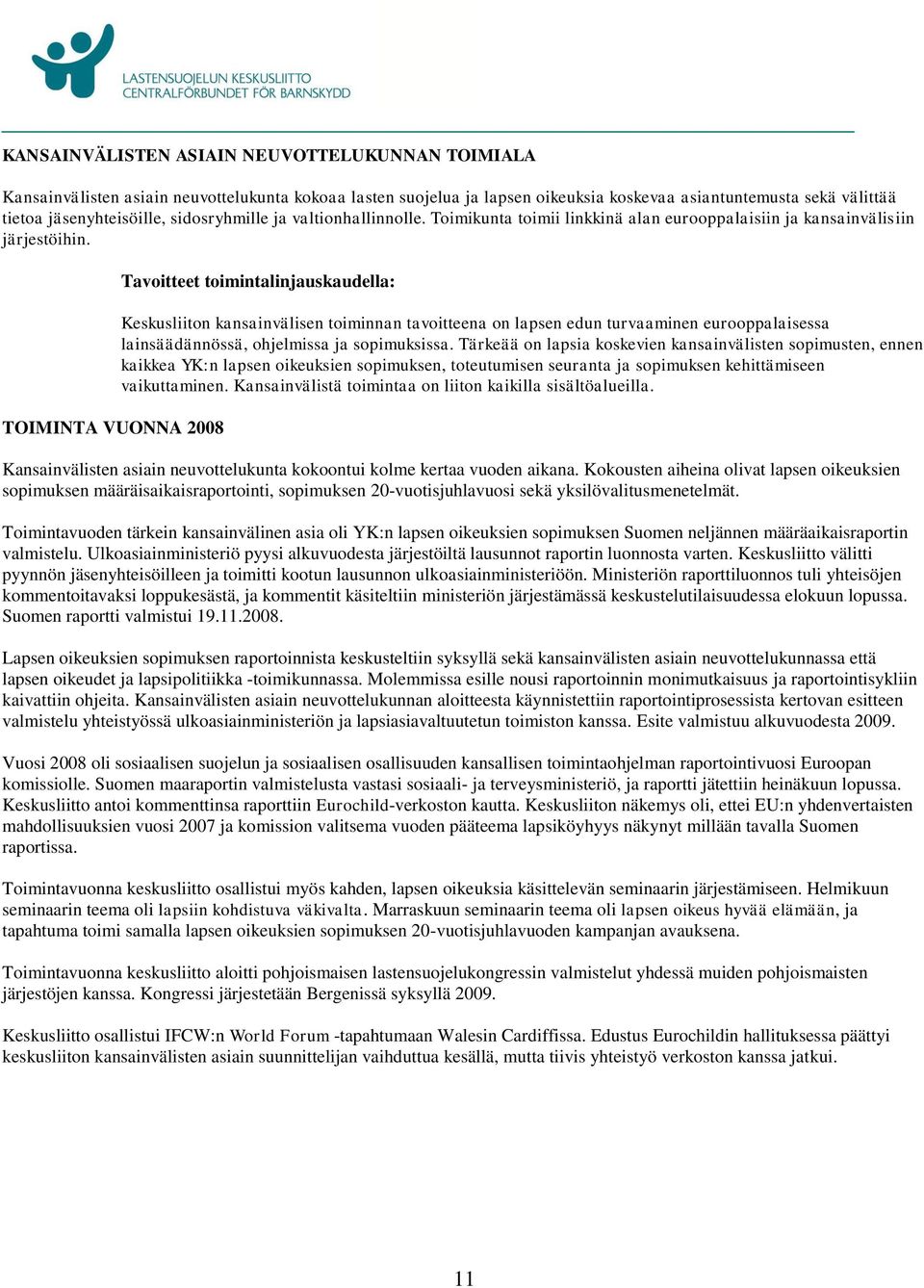 TOIMINTA VUONNA 2008 Tavoitteet toimintalinjauskaudella: Keskusliiton kansainvälisen toiminnan tavoitteena on lapsen edun turvaaminen eurooppalaisessa lainsäädännössä, ohjelmissa ja sopimuksissa.