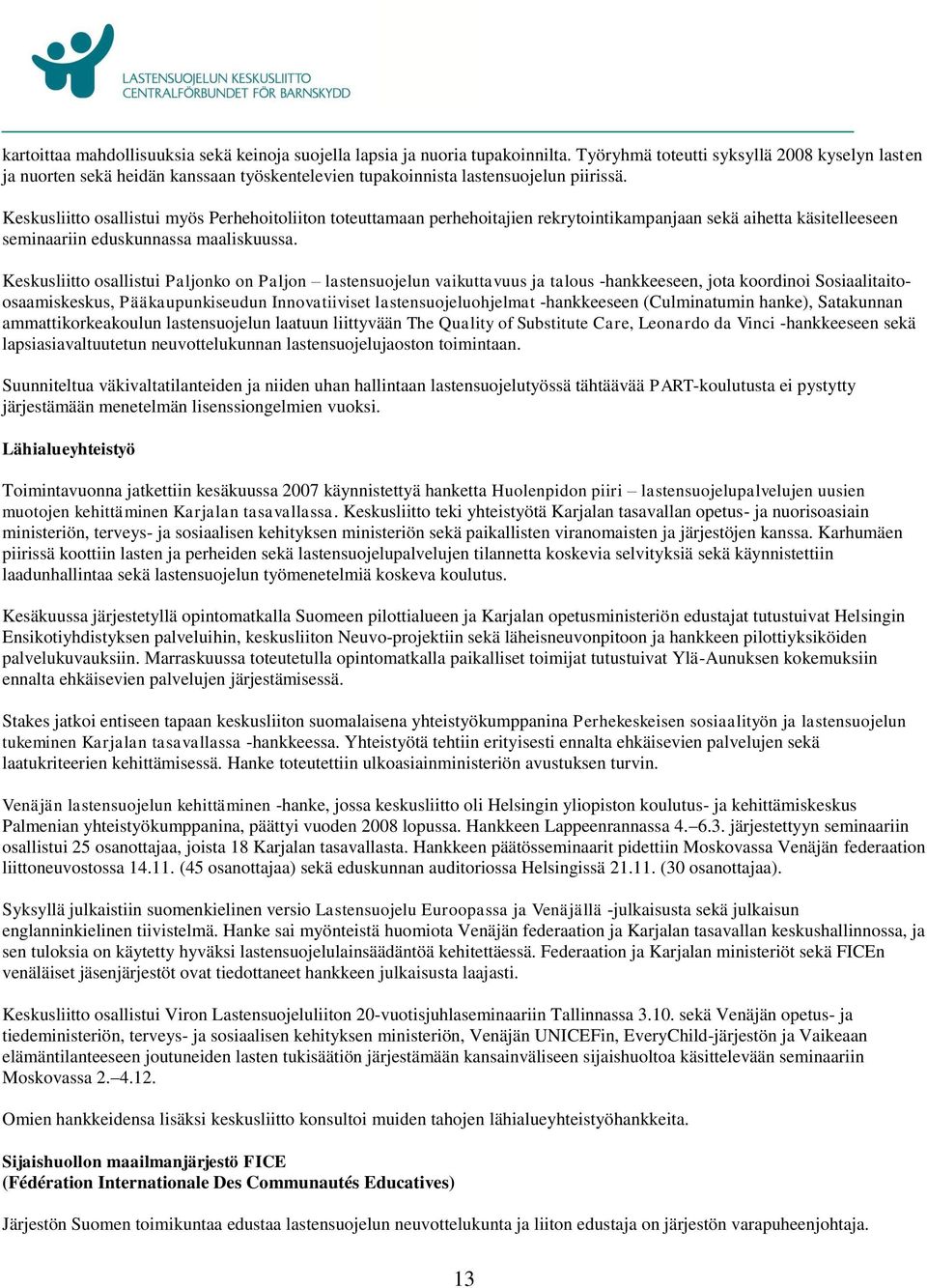 Keskusliitto osallistui myös Perhehoitoliiton toteuttamaan perhehoitajien rekrytointikampanjaan sekä aihetta käsitelleeseen seminaariin eduskunnassa maaliskuussa.