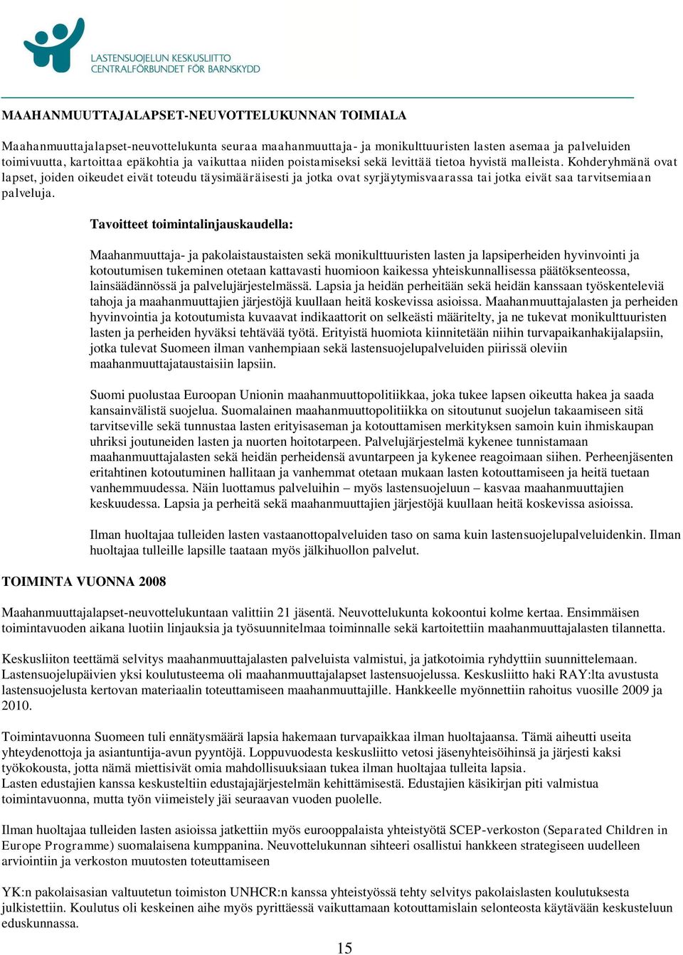 Kohderyhmänä ovat lapset, joiden oikeudet eivät toteudu täysimääräisesti ja jotka ovat syrjäytymisvaarassa tai jotka eivät saa tarvitsemiaan palveluja.