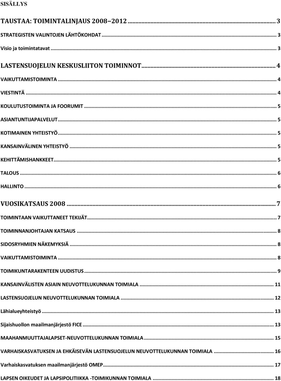 .. 7 TOIMINTAAN VAIKUTTANEET TEKIJÄT... 7 TOIMINNANJOHTAJAN KATSAUS... 8 SIDOSRYHMIEN NÄKEMYKSIÄ... 8 VAIKUTTAMISTOIMINTA... 8 TOIMIKUNTARAKENTEEN UUDISTUS.