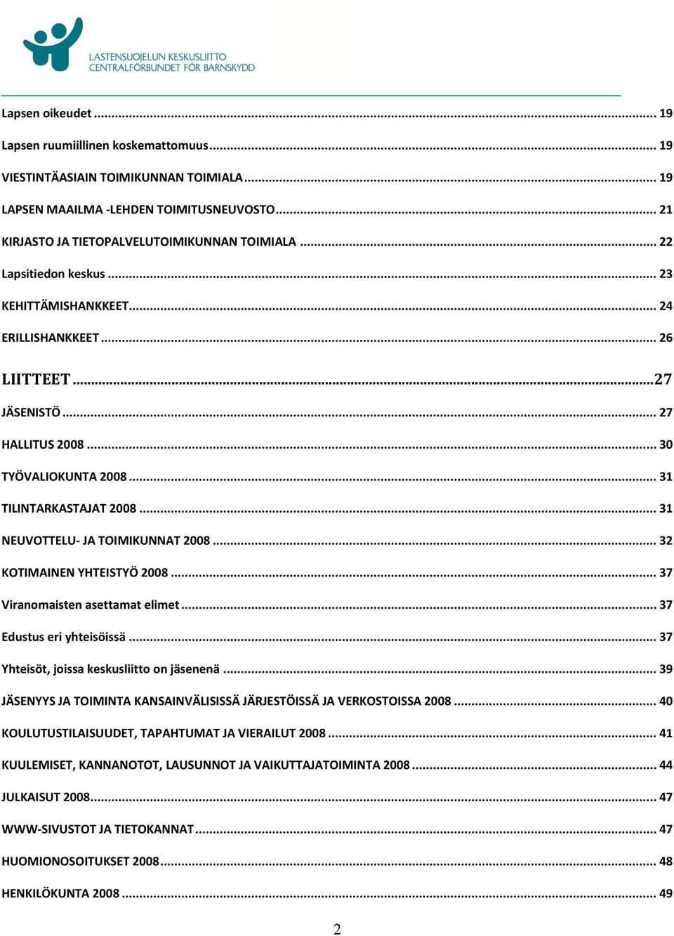 .. 31 NEUVOTTELU- JA TOIMIKUNNAT 2008... 32 KOTIMAINEN YHTEISTYÖ 2008... 37 Viranomaisten asettamat elimet... 37 Edustus eri yhteisöissä... 37 Yhteisöt, joissa keskusliitto on jäsenenä.