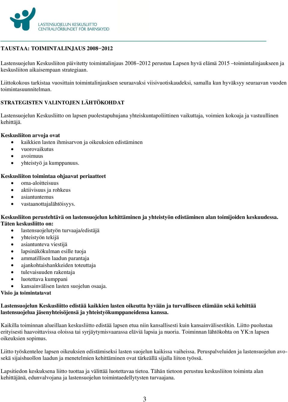 STRATEGISTEN VALINTOJEN LÄHTÖKOHDAT Lastensuojelun Keskusliitto on lapsen puolestapuhujana yhteiskuntapoliittinen vaikuttaja, voimien kokoaja ja vastuullinen kehittäjä.