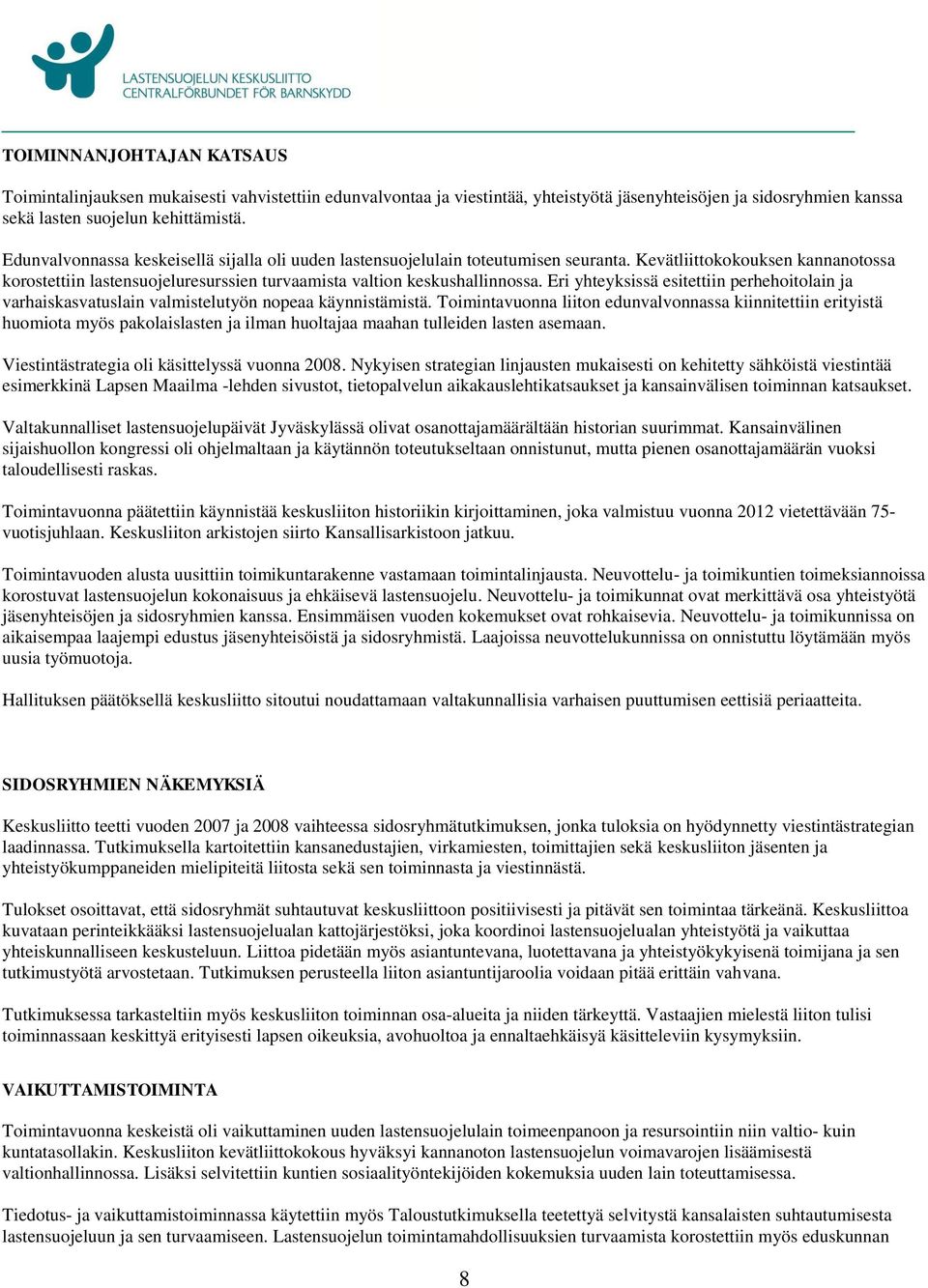 Eri yhteyksissä esitettiin perhehoitolain ja varhaiskasvatuslain valmistelutyön nopeaa käynnistämistä.