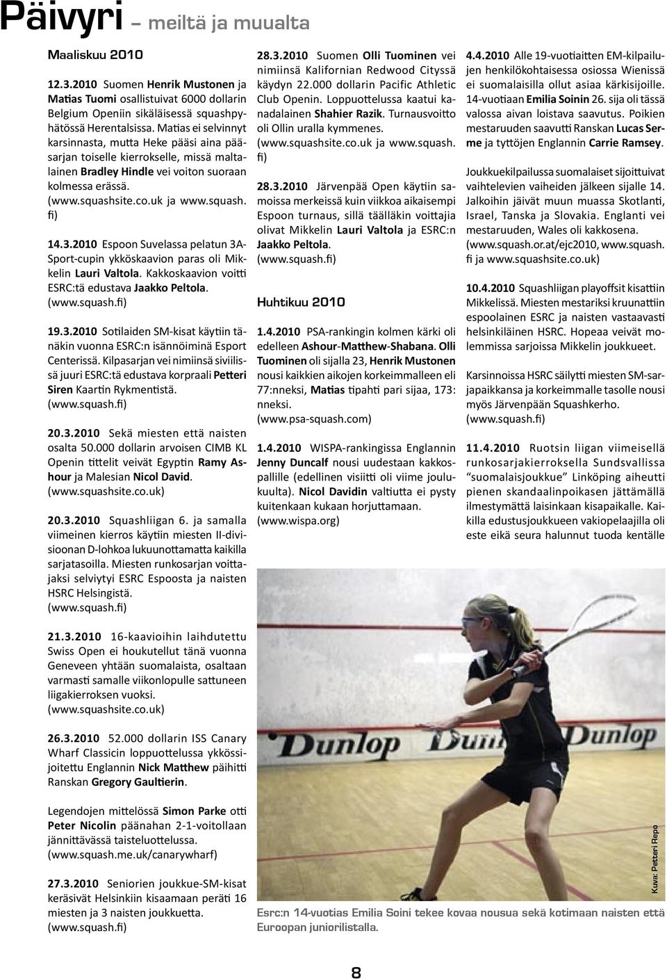 3.2010 Espoon Suvelassa pelatun 3A- Sport-cupin ykköskaavion paras oli Mikkelin Lauri Valtola. Kakkoskaavion voi ESRC:tä edustava Jaakko Peltola. (www.squash.fi) 19.3.2010 So laiden SM-kisat käy in tänäkin vuonna ESRC:n isännöiminä Esport Centerissä.