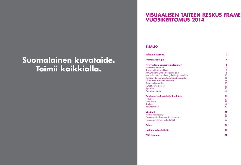 galleriat ja taiteilijat 11 Valmistaudumme venetsian taidebiennaaliin 16 Ulkomaiset asiantuntijavieraat 18 Asiantuntijavierailut 19 Kuraattoriresidenssit 20 Apurahat 22 Apurahan