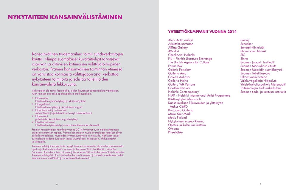 Framen kansainvälisen toiminnan ytimessä on vahvistaa kotimaista välittäjäporrasta, verkottaa nykytaiteen toimijoita ja edistää taiteilijoiden kansainvälistä liikkuvuutta.