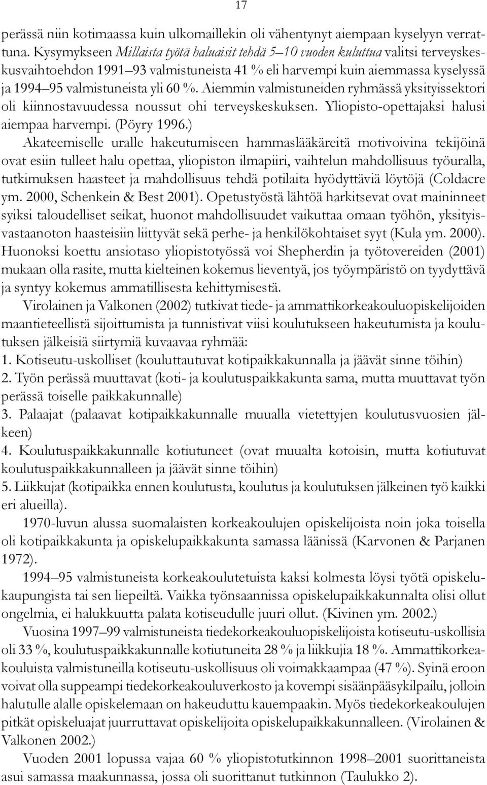 Aiemmin valmistuneiden ryhmässä yksityissektori oli kiinnostavuudessa noussut ohi terveyskeskuksen. Yliopisto-opettajaksi halusi aiempaa harvempi. (Pöyry 1996.