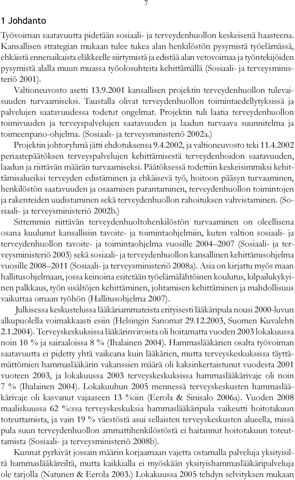 muassa työolosuhteita kehittämällä (Sosiaali- ja terveysministeriö 2001). Valtioneuvosto asetti 13.9.2001 kansallisen projektin terveydenhuollon tulevaisuuden turvaamiseksi.