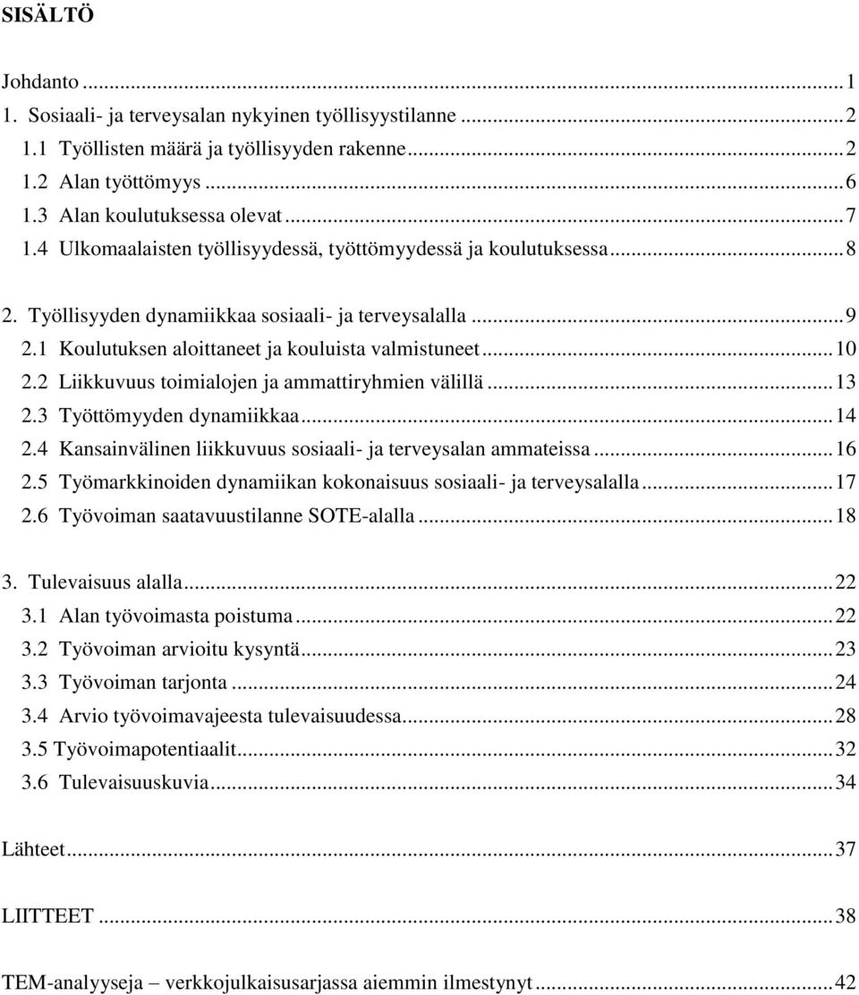 2 Liikkuvuus toimialojen ja ammattiryhmien välillä... 13 2.3 Työttömyyden dynamiikkaa... 14 2.4 Kansainvälinen liikkuvuus sosiaali- ja terveysalan ammateissa... 16 2.