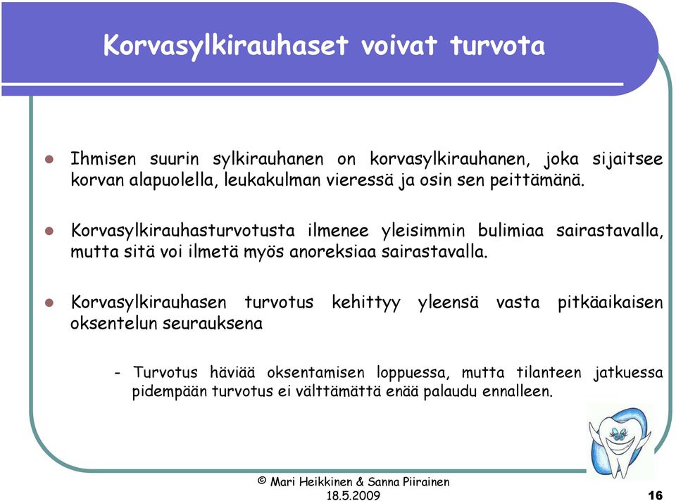 Korvasylkirauhasturvotusta ilmenee yleisimmin bulimiaa sairastavalla, mutta sitä voi ilmetä myös anoreksiaa sairastavalla.