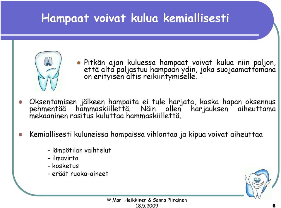Oksentamisen jälkeen hampaita ei tule harjata, koska hapan oksennus pehmentää hammaskiillettä.