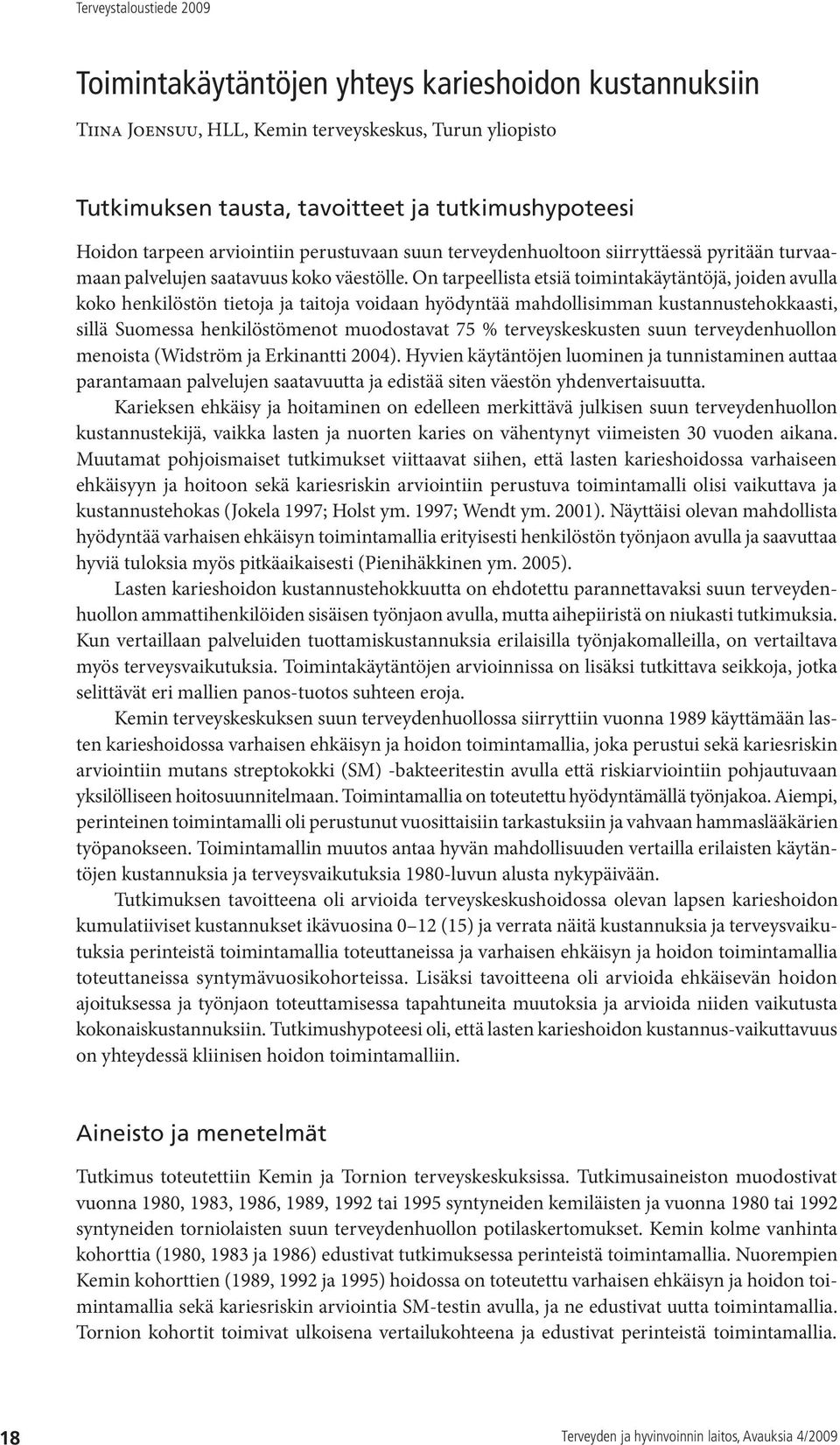 On tarpeellista etsiä toimintakäytäntöjä, joiden avulla koko henkilöstön tietoja ja taitoja voidaan hyödyntää mahdollisimman kustannustehokkaasti, sillä Suomessa henkilöstömenot muodostavat 75 %