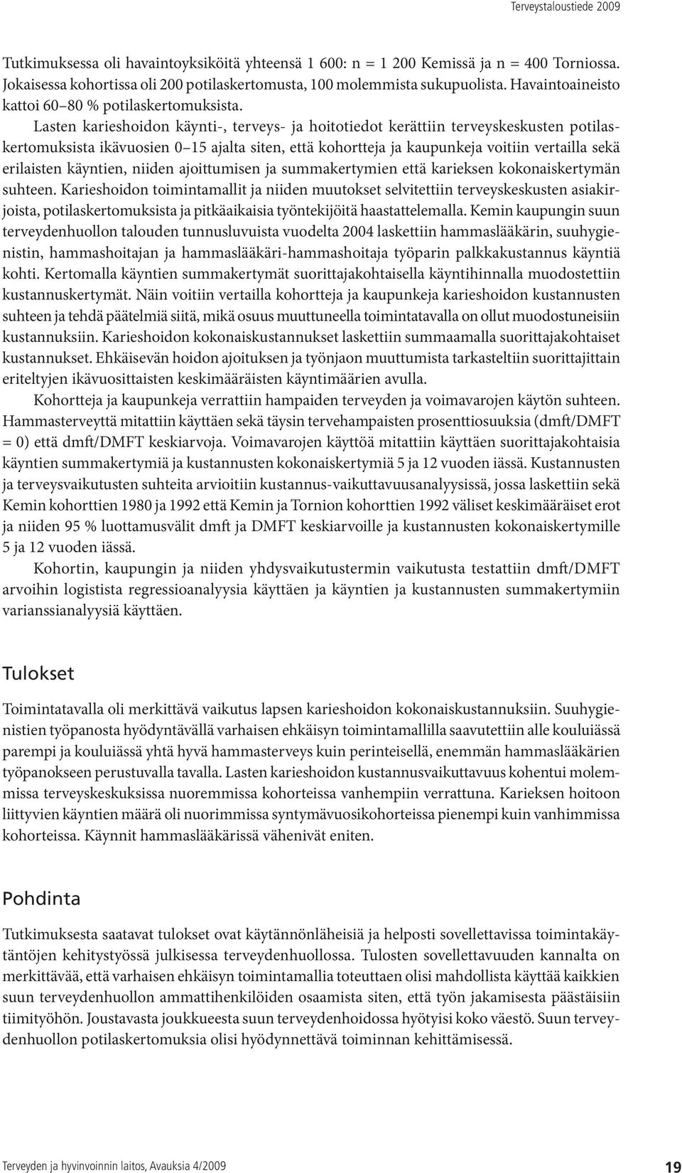 Lasten karieshoidon käynti-, terveys- ja hoitotiedot kerättiin terveyskeskusten potilaskertomuksista ikävuosien 0 15 ajalta siten, että kohortteja ja kaupunkeja voitiin vertailla sekä erilaisten