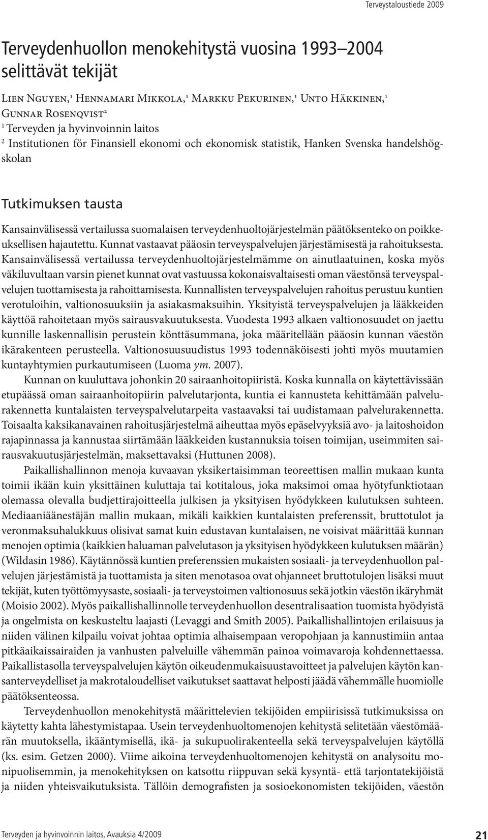 poikkeuksellisen hajautettu. Kunnat vastaavat pääosin terveyspalvelujen järjestämisestä ja rahoituksesta.