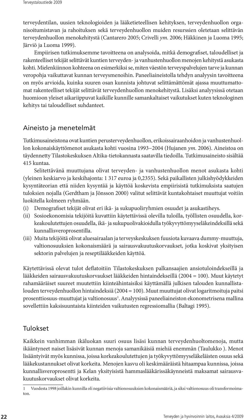 Empiirisen tutkimuksemme tavoitteena on analysoida, mitkä demografiset, taloudelliset ja rakenteelliset tekijät selittävät kuntien terveyden- ja vanhustenhuollon menojen kehitystä asukasta kohti.