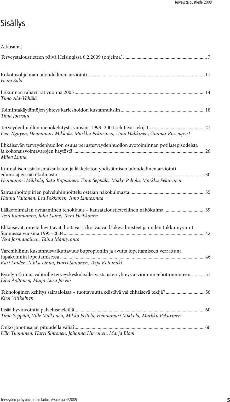 .. 21 Lien Nguyen, Hennamari Mikkola, Markku Pekurinen, Unto Häkkinen, Gunnar Rosenqvist Ehkäisevän terveydenhuollon osuus perusterveydenhuollon avotoiminnan potilasepisodeista ja