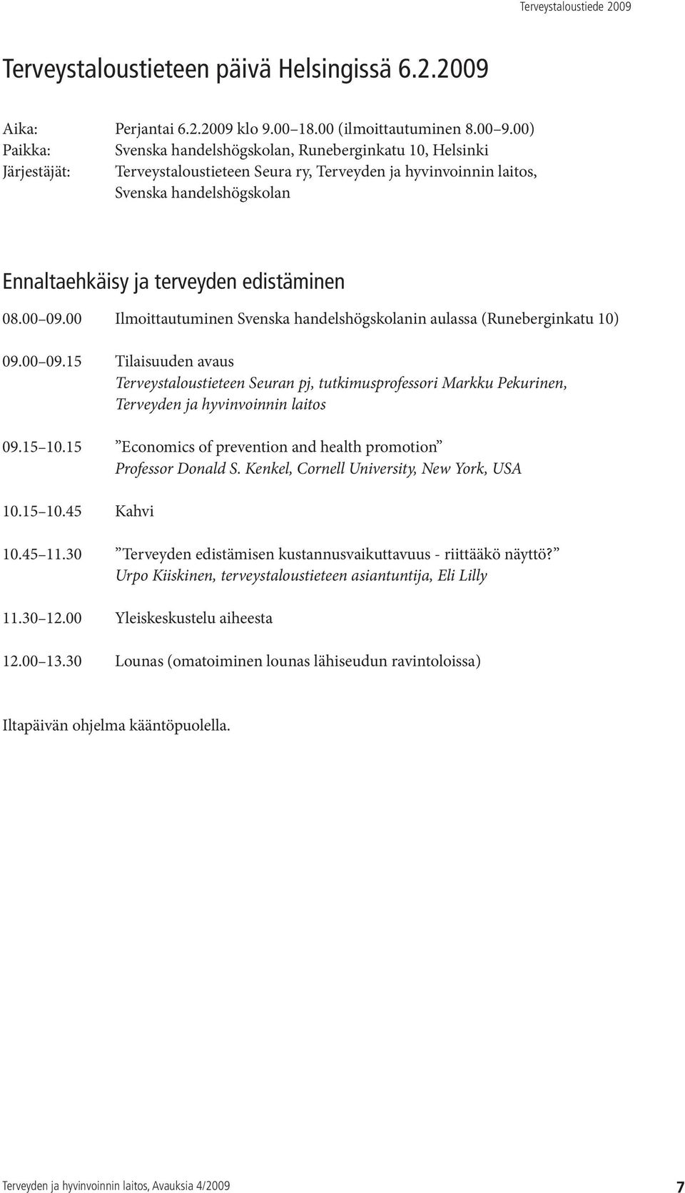 edistäminen 08.00 09.00 Ilmoittautuminen Svenska handelshögskolanin aulassa (Runeberginkatu 10) 09.00 09.15 Tilaisuuden avaus Terveystaloustieteen Seuran pj, tutkimusprofessori Markku Pekurinen, Terveyden ja hyvinvoinnin laitos 09.