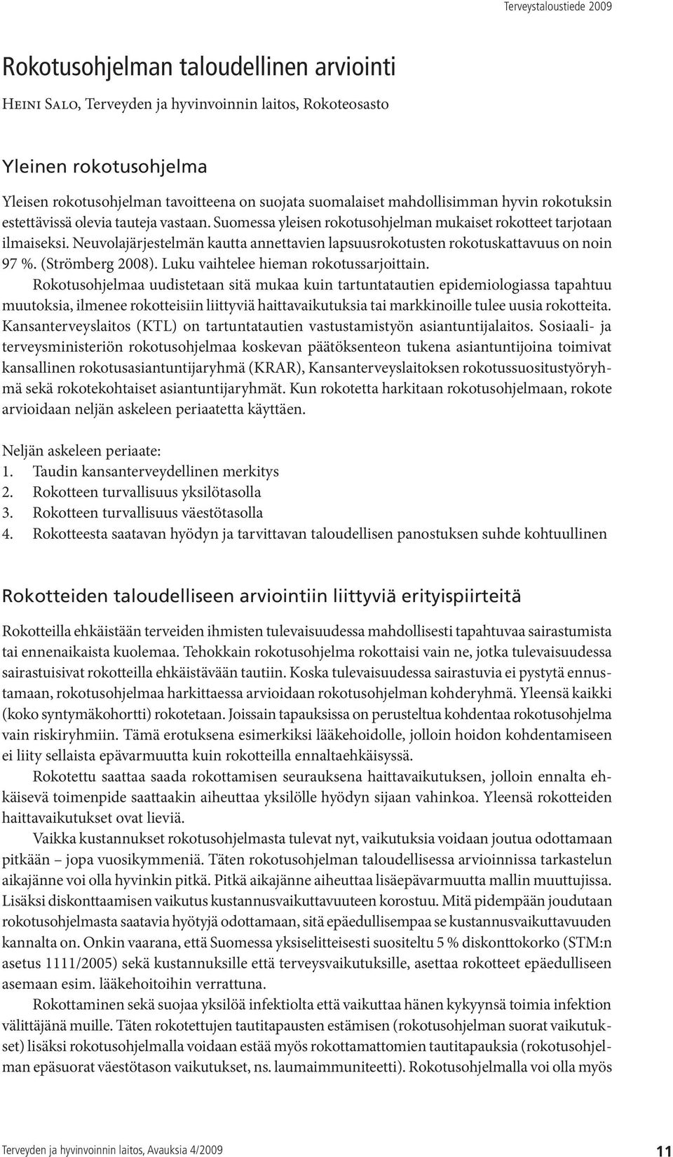 Neuvolajärjestelmän kautta annettavien lapsuusrokotusten rokotuskattavuus on noin 97 %. (Strömberg 2008). Luku vaihtelee hieman rokotussarjoittain.