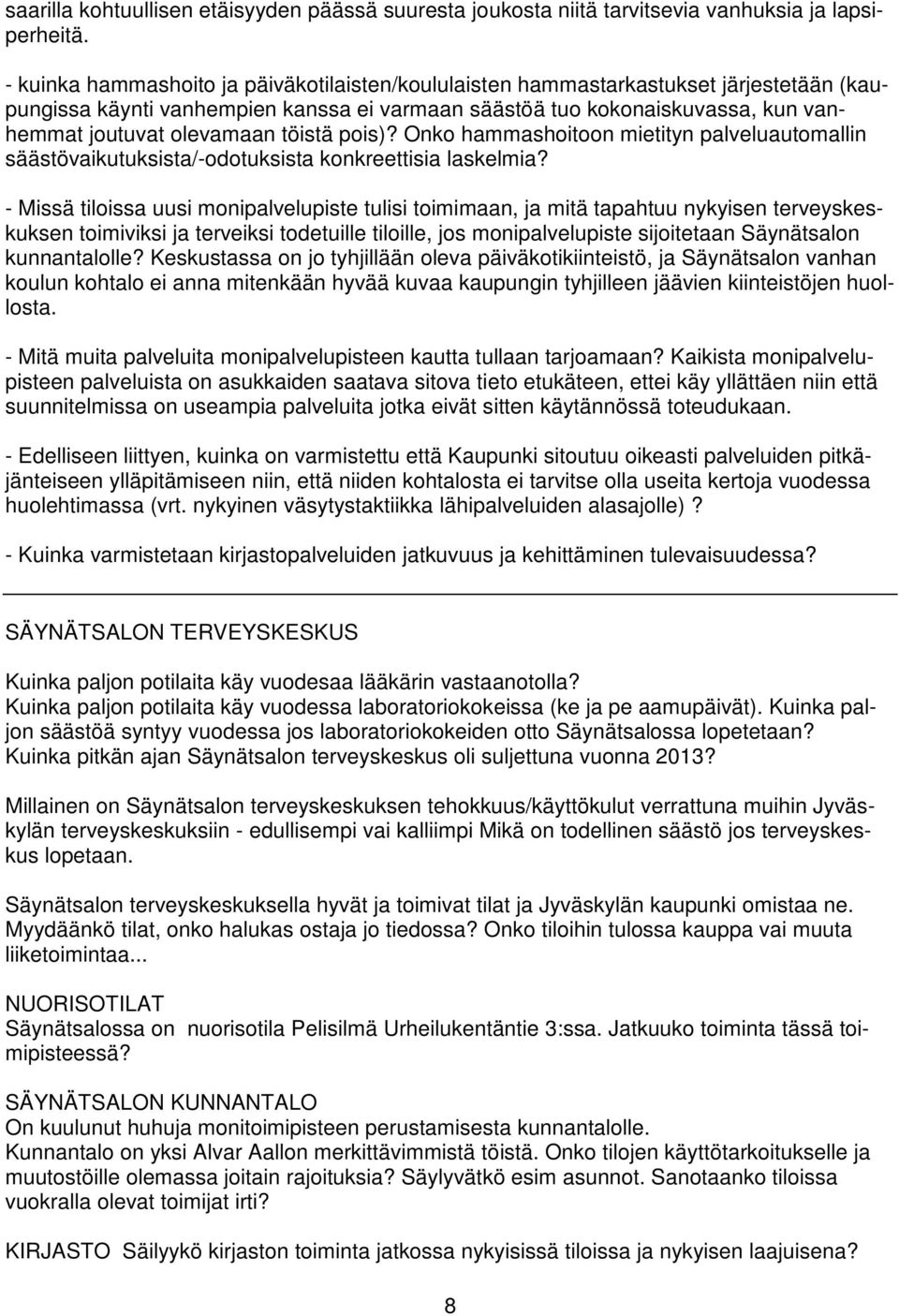 töistä pois)? Onko hammashoitoon mietityn palveluautomallin säästövaikutuksista/-odotuksista konkreettisia laskelmia?