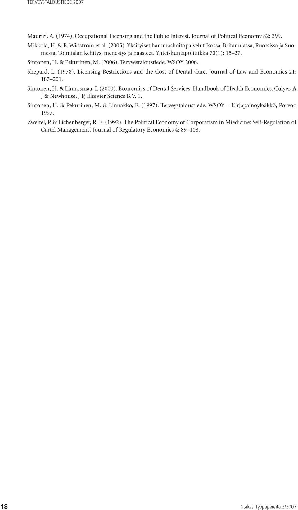 Tervyestaloustiede. WSOY 2006. Shepard, L. (1978). Licensing Restrictions and the Cost of Dental Care. Journal of Law and Economics 21: 187 201. Sintonen, H. & Linnosmaa, I. (2000).
